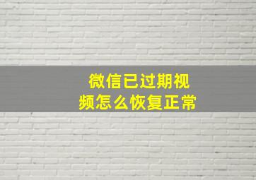 微信已过期视频怎么恢复正常