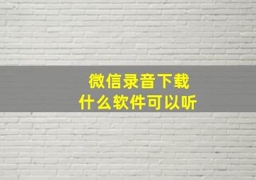 微信录音下载什么软件可以听