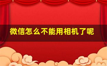 微信怎么不能用相机了呢