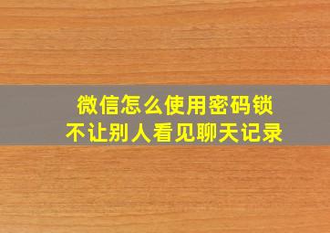 微信怎么使用密码锁不让别人看见聊天记录