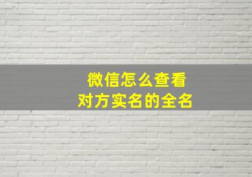 微信怎么查看对方实名的全名