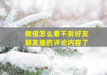 微信怎么看不到好友朋友圈的评论内容了