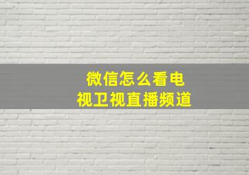 微信怎么看电视卫视直播频道