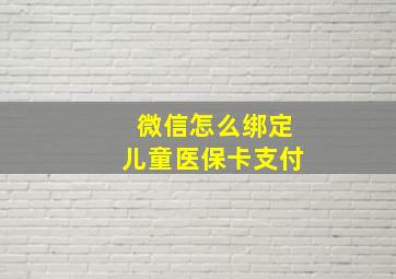 微信怎么绑定儿童医保卡支付