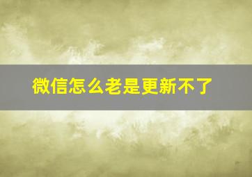 微信怎么老是更新不了