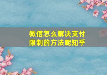 微信怎么解决支付限制的方法呢知乎