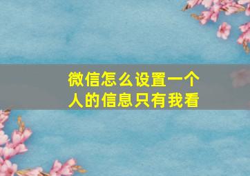 微信怎么设置一个人的信息只有我看