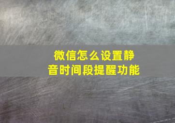 微信怎么设置静音时间段提醒功能