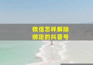 微信怎样解除绑定的抖音号