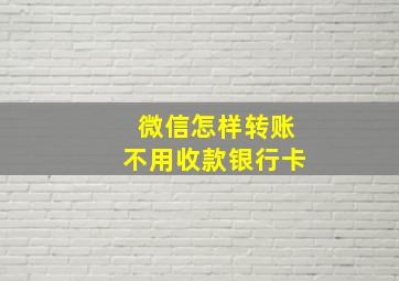 微信怎样转账不用收款银行卡