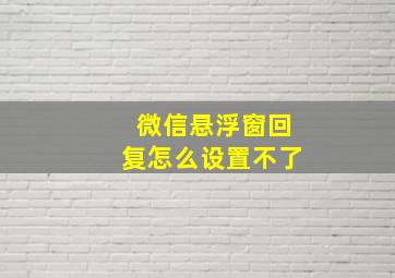 微信悬浮窗回复怎么设置不了