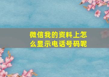 微信我的资料上怎么显示电话号码呢