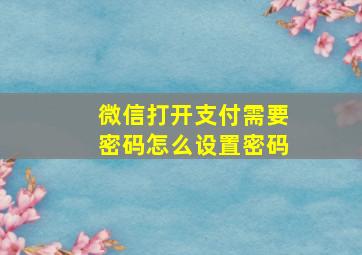 微信打开支付需要密码怎么设置密码