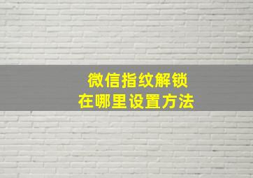 微信指纹解锁在哪里设置方法