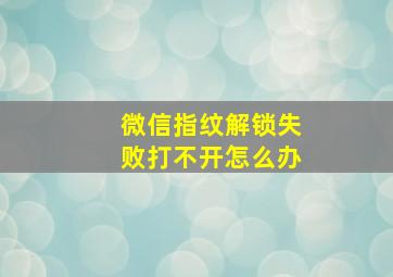 微信指纹解锁失败打不开怎么办