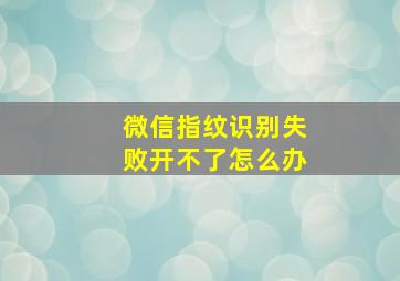 微信指纹识别失败开不了怎么办