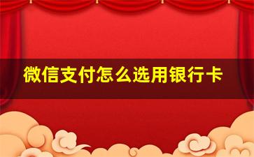 微信支付怎么选用银行卡