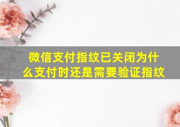 微信支付指纹已关闭为什么支付时还是需要验证指纹