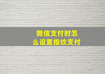 微信支付时怎么设置指纹支付