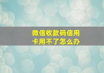 微信收款码信用卡用不了怎么办