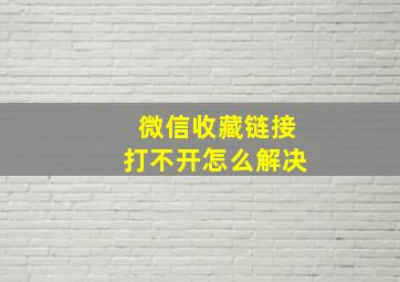 微信收藏链接打不开怎么解决