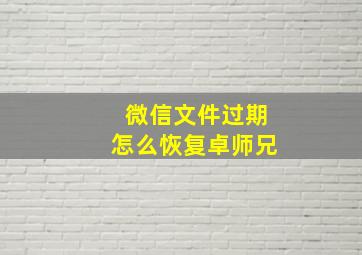 微信文件过期怎么恢复卓师兄