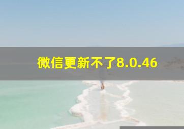 微信更新不了8.0.46