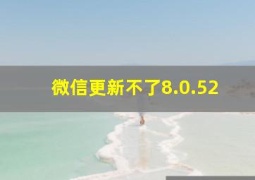 微信更新不了8.0.52