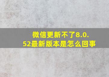 微信更新不了8.0.52最新版本是怎么回事