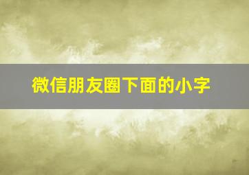 微信朋友圈下面的小字