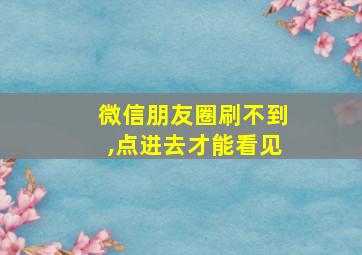 微信朋友圈刷不到,点进去才能看见