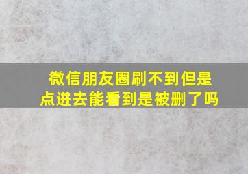 微信朋友圈刷不到但是点进去能看到是被删了吗