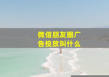 微信朋友圈广告投放叫什么