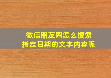 微信朋友圈怎么搜索指定日期的文字内容呢