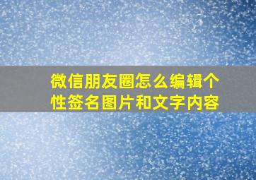 微信朋友圈怎么编辑个性签名图片和文字内容