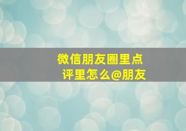 微信朋友圈里点评里怎么@朋友