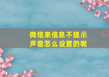 微信来信息不提示声音怎么设置的呢