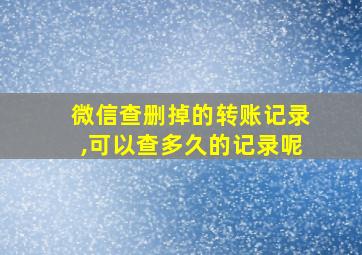 微信查删掉的转账记录,可以查多久的记录呢