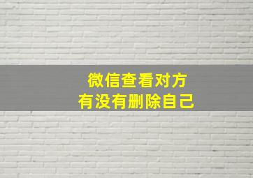 微信查看对方有没有删除自己