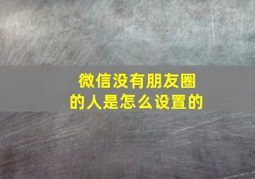 微信没有朋友圈的人是怎么设置的