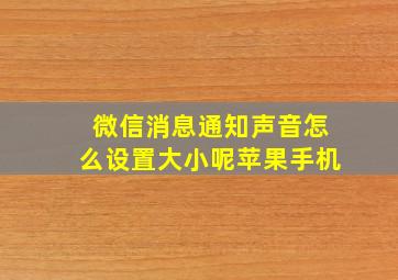 微信消息通知声音怎么设置大小呢苹果手机