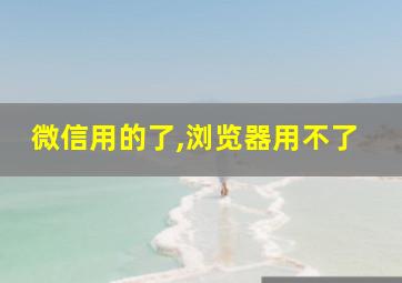 微信用的了,浏览器用不了