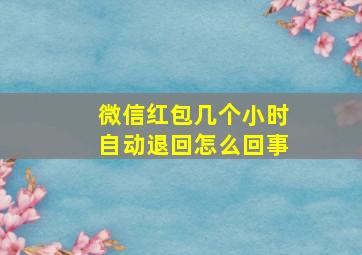 微信红包几个小时自动退回怎么回事