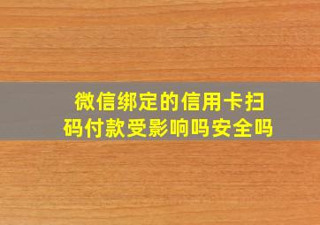 微信绑定的信用卡扫码付款受影响吗安全吗