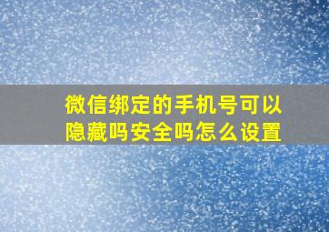 微信绑定的手机号可以隐藏吗安全吗怎么设置