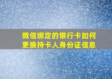 微信绑定的银行卡如何更换持卡人身份证信息