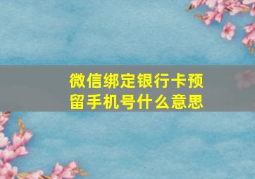 微信绑定银行卡预留手机号什么意思