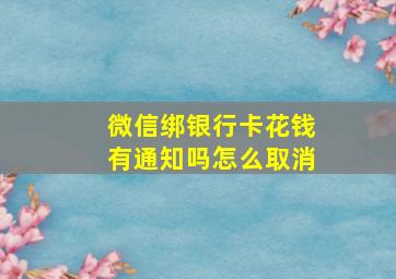 微信绑银行卡花钱有通知吗怎么取消