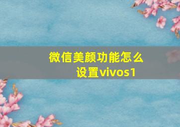 微信美颜功能怎么设置vivos1