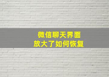 微信聊天界面放大了如何恢复